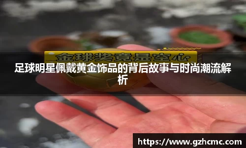 足球明星佩戴黄金饰品的背后故事与时尚潮流解析
