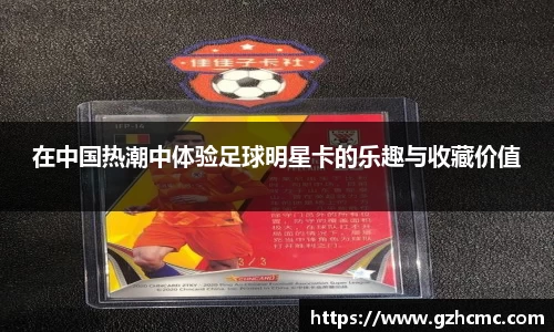 在中国热潮中体验足球明星卡的乐趣与收藏价值
